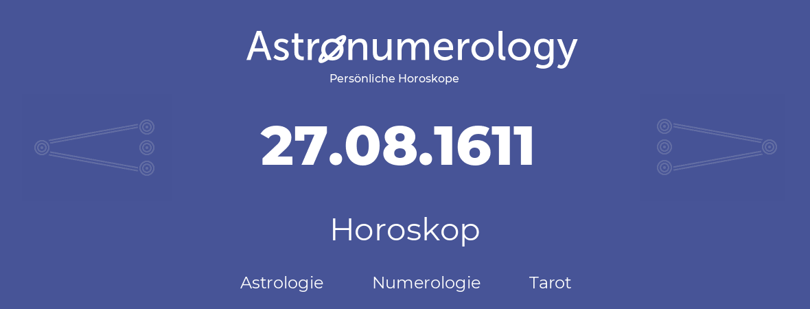 Horoskop für Geburtstag (geborener Tag): 27.08.1611 (der 27. August 1611)