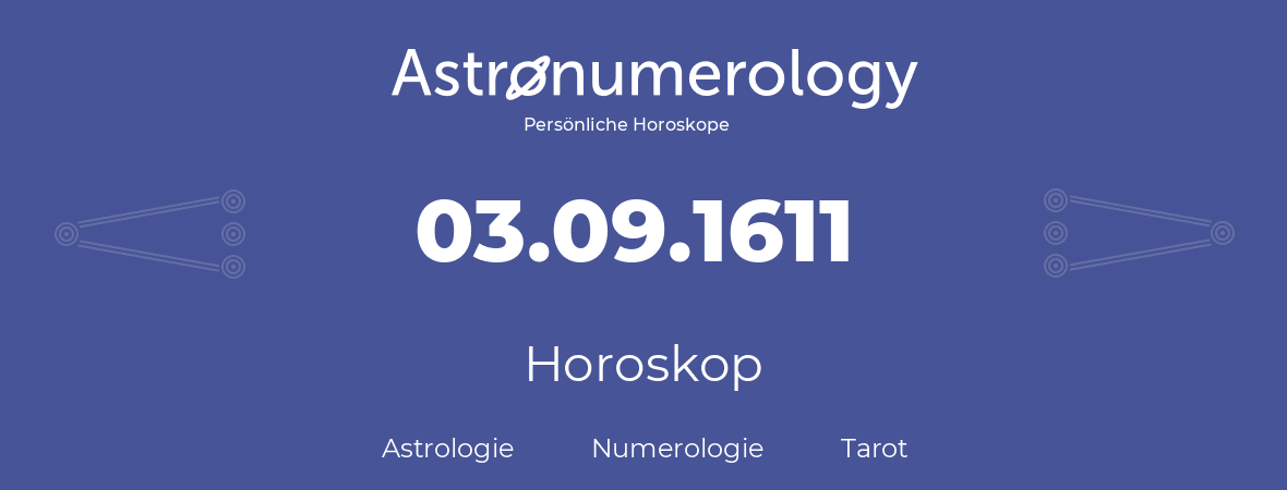 Horoskop für Geburtstag (geborener Tag): 03.09.1611 (der 03. September 1611)