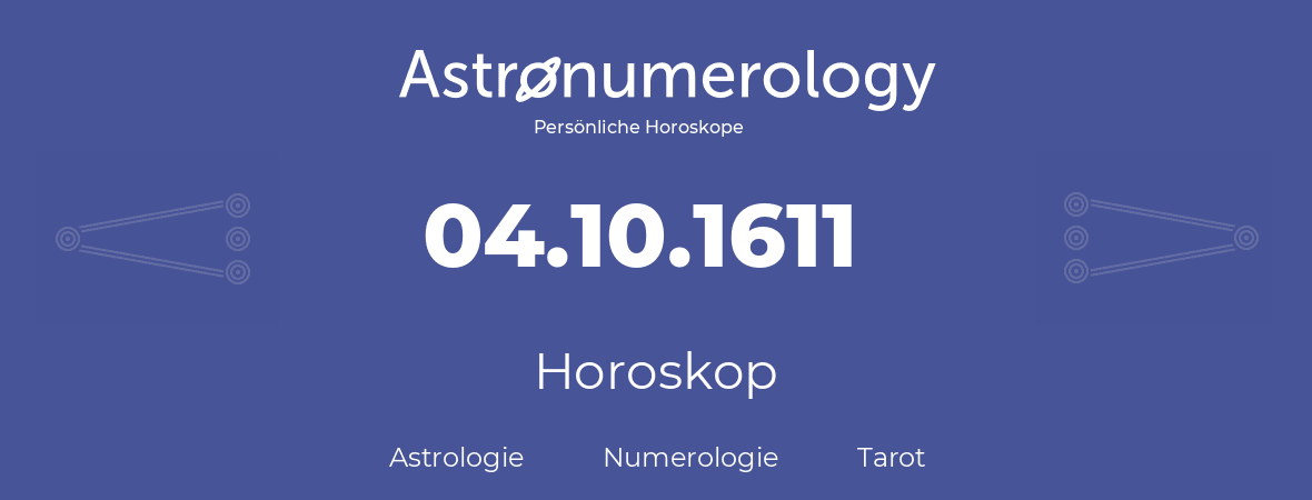 Horoskop für Geburtstag (geborener Tag): 04.10.1611 (der 04. Oktober 1611)