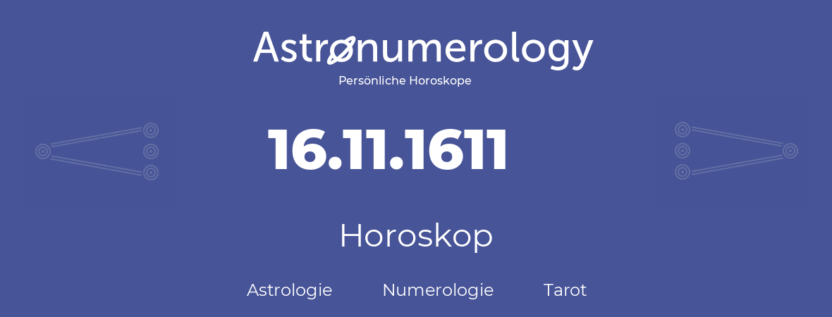 Horoskop für Geburtstag (geborener Tag): 16.11.1611 (der 16. November 1611)