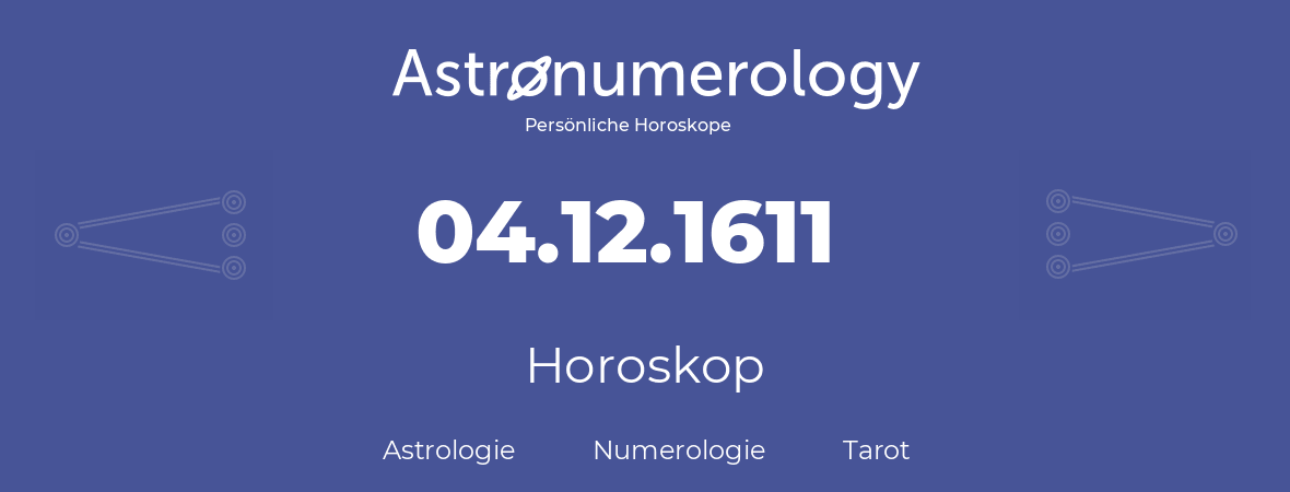 Horoskop für Geburtstag (geborener Tag): 04.12.1611 (der 04. Dezember 1611)