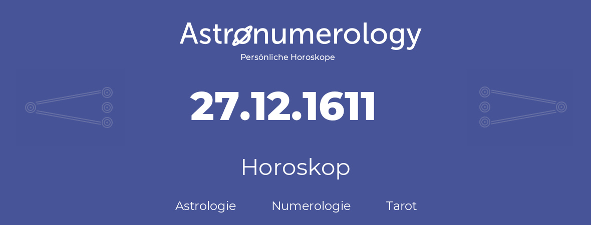 Horoskop für Geburtstag (geborener Tag): 27.12.1611 (der 27. Dezember 1611)