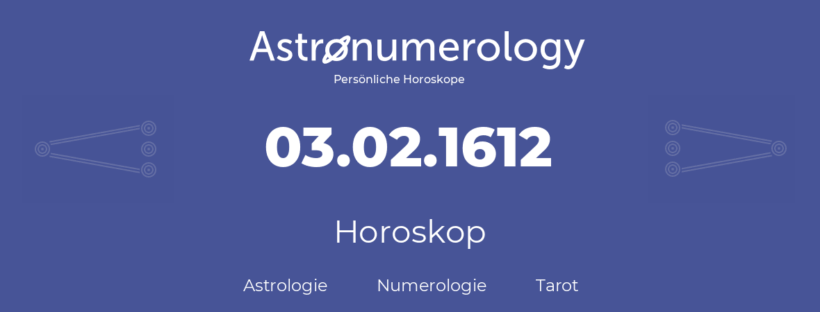 Horoskop für Geburtstag (geborener Tag): 03.02.1612 (der 03. Februar 1612)