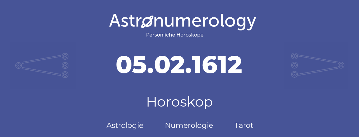 Horoskop für Geburtstag (geborener Tag): 05.02.1612 (der 5. Februar 1612)