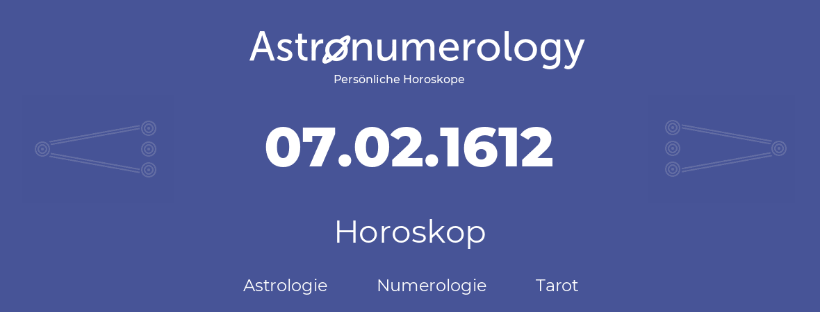Horoskop für Geburtstag (geborener Tag): 07.02.1612 (der 07. Februar 1612)