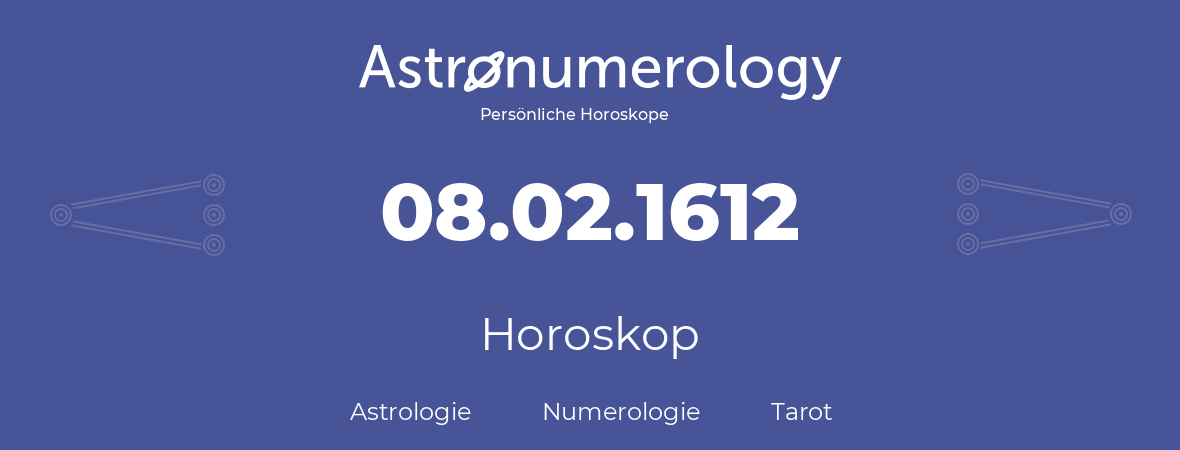 Horoskop für Geburtstag (geborener Tag): 08.02.1612 (der 08. Februar 1612)