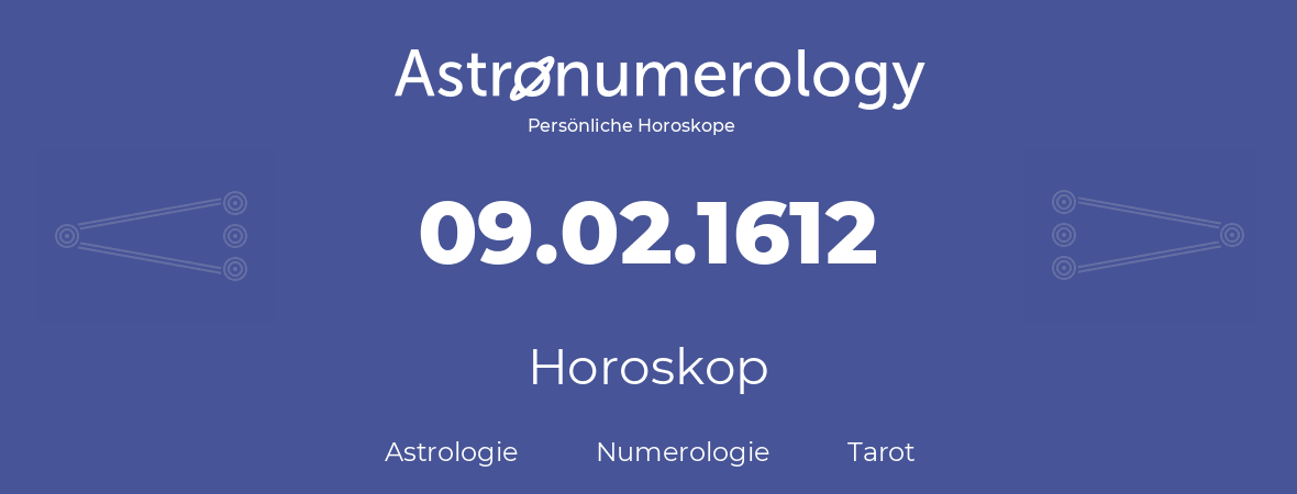 Horoskop für Geburtstag (geborener Tag): 09.02.1612 (der 09. Februar 1612)