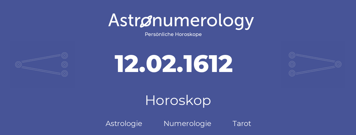 Horoskop für Geburtstag (geborener Tag): 12.02.1612 (der 12. Februar 1612)