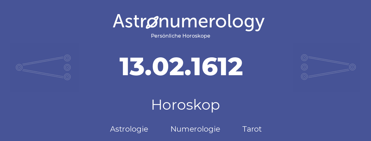 Horoskop für Geburtstag (geborener Tag): 13.02.1612 (der 13. Februar 1612)