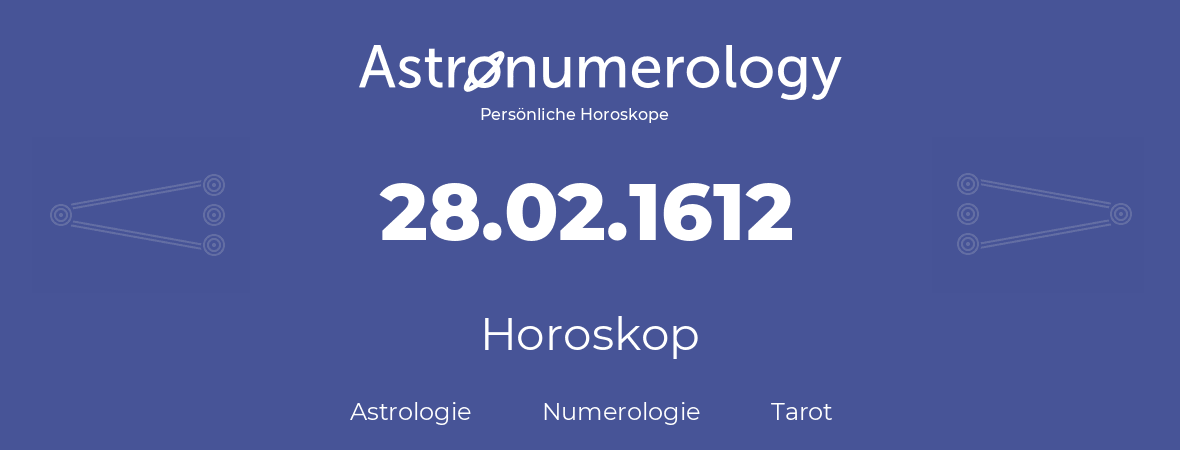 Horoskop für Geburtstag (geborener Tag): 28.02.1612 (der 28. Februar 1612)