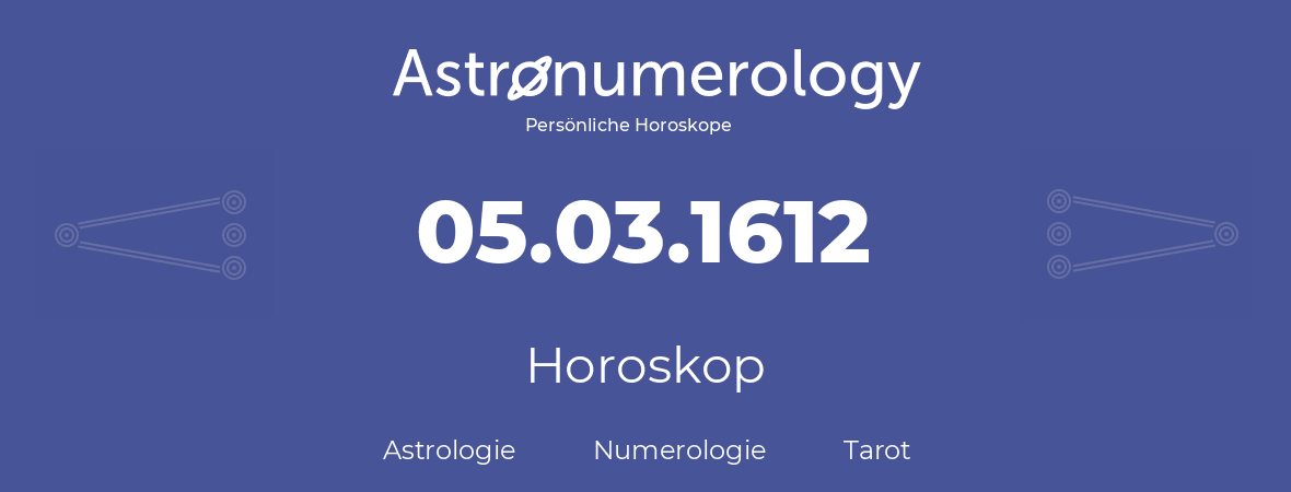 Horoskop für Geburtstag (geborener Tag): 05.03.1612 (der 5. Marz 1612)