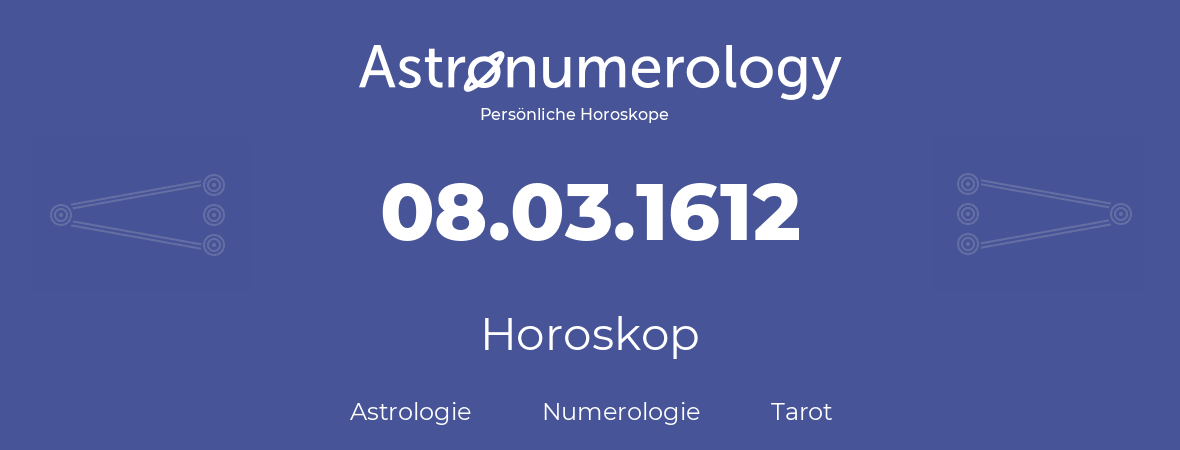 Horoskop für Geburtstag (geborener Tag): 08.03.1612 (der 08. Marz 1612)