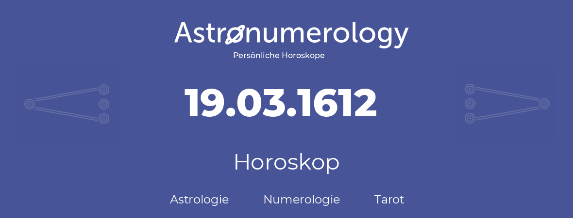 Horoskop für Geburtstag (geborener Tag): 19.03.1612 (der 19. Marz 1612)