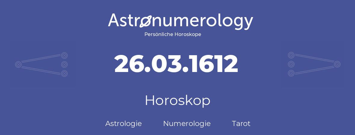 Horoskop für Geburtstag (geborener Tag): 26.03.1612 (der 26. Marz 1612)