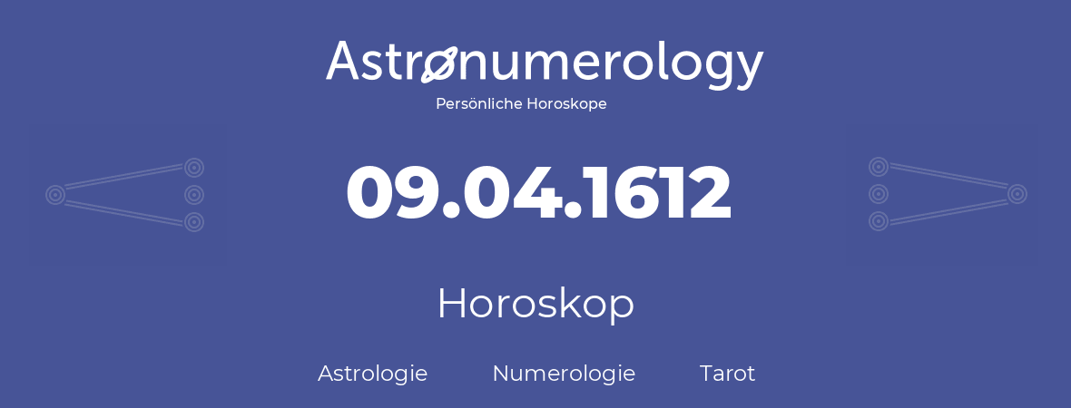 Horoskop für Geburtstag (geborener Tag): 09.04.1612 (der 09. April 1612)