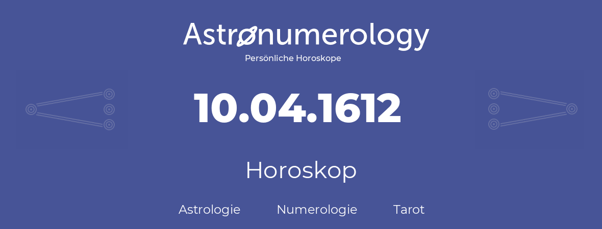 Horoskop für Geburtstag (geborener Tag): 10.04.1612 (der 10. April 1612)