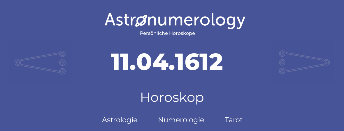 Horoskop für Geburtstag (geborener Tag): 11.04.1612 (der 11. April 1612)