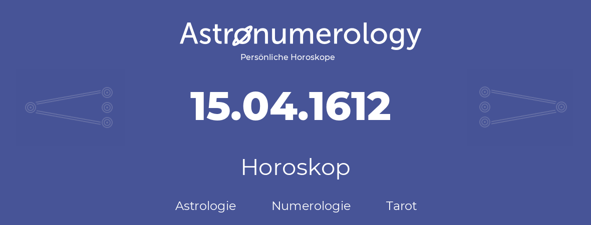 Horoskop für Geburtstag (geborener Tag): 15.04.1612 (der 15. April 1612)