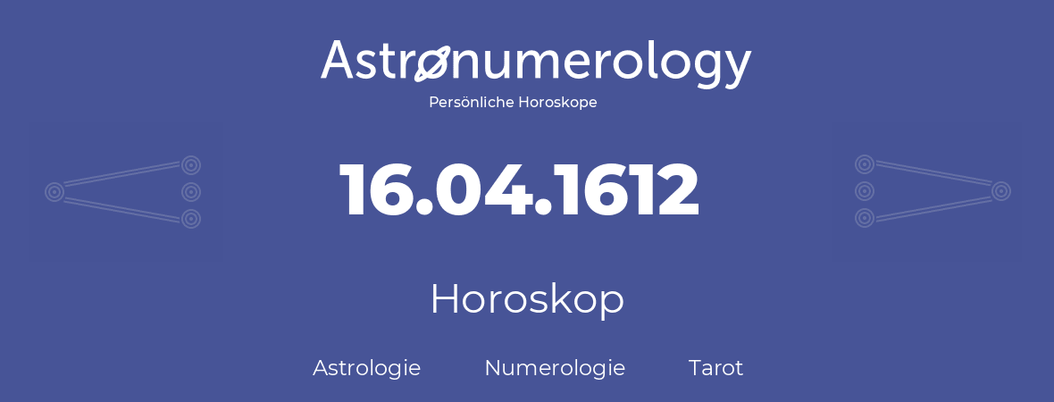 Horoskop für Geburtstag (geborener Tag): 16.04.1612 (der 16. April 1612)