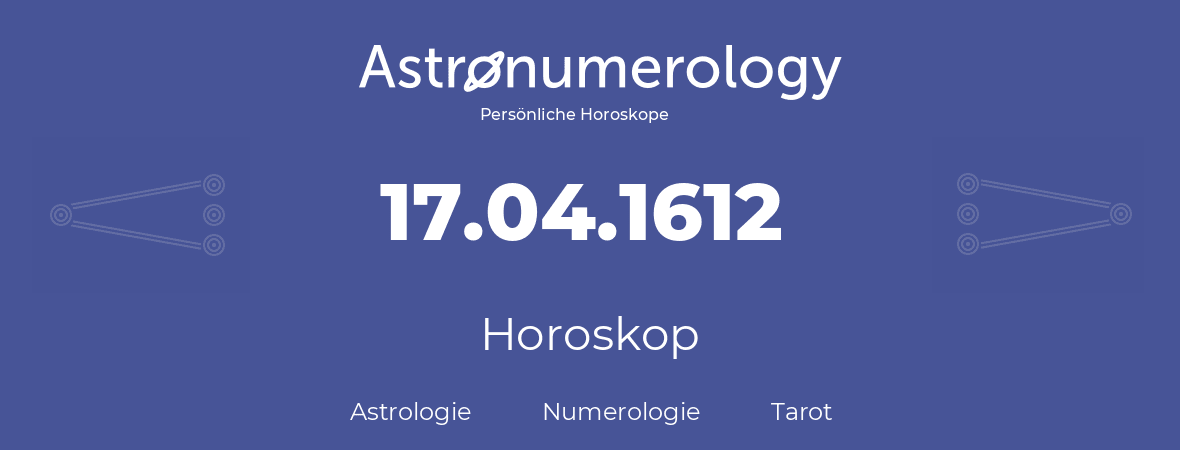 Horoskop für Geburtstag (geborener Tag): 17.04.1612 (der 17. April 1612)