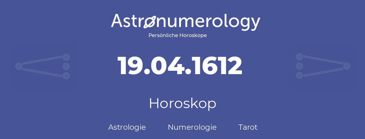 Horoskop für Geburtstag (geborener Tag): 19.04.1612 (der 19. April 1612)