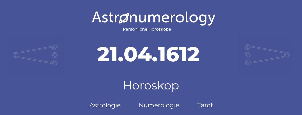 Horoskop für Geburtstag (geborener Tag): 21.04.1612 (der 21. April 1612)