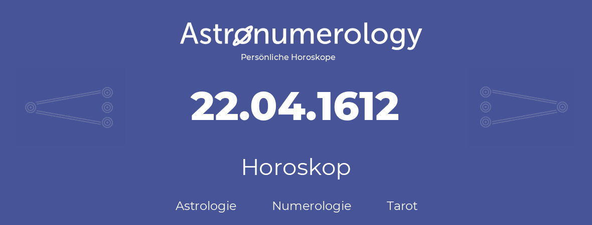 Horoskop für Geburtstag (geborener Tag): 22.04.1612 (der 22. April 1612)