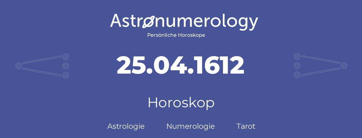 Horoskop für Geburtstag (geborener Tag): 25.04.1612 (der 25. April 1612)