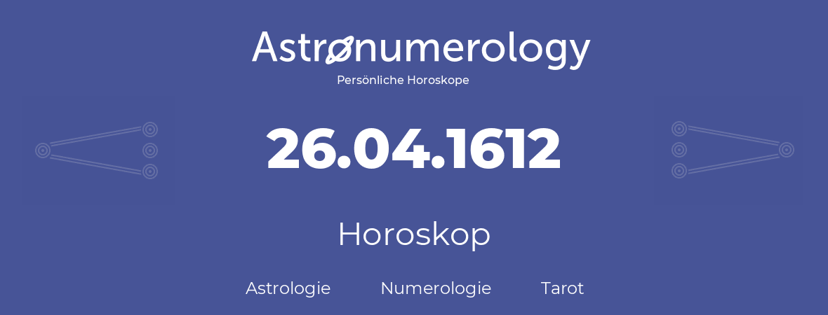 Horoskop für Geburtstag (geborener Tag): 26.04.1612 (der 26. April 1612)