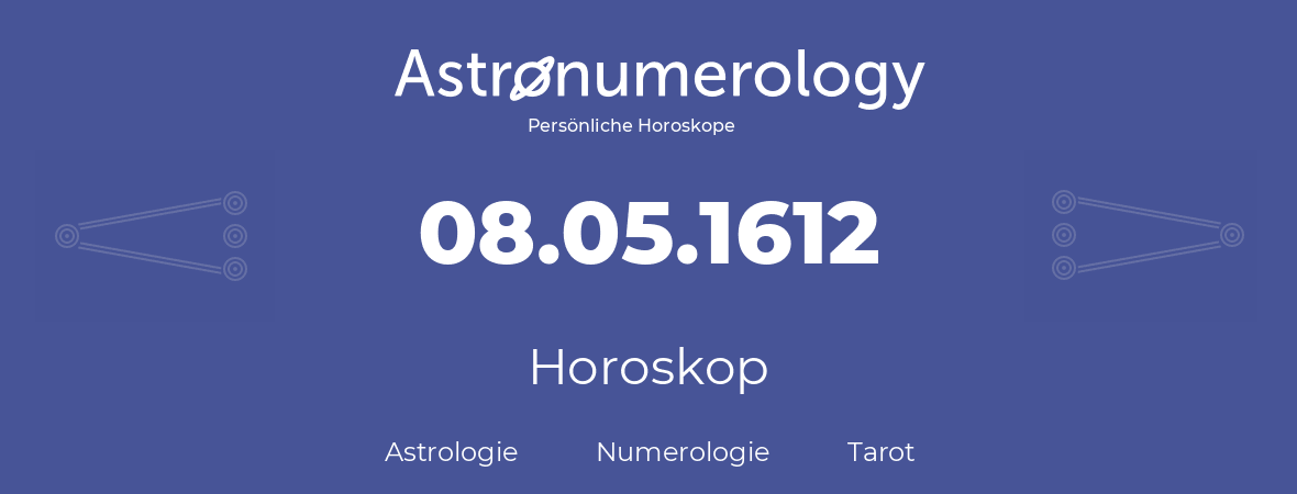 Horoskop für Geburtstag (geborener Tag): 08.05.1612 (der 08. Mai 1612)