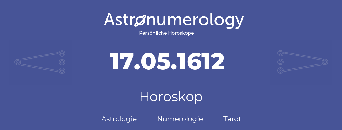 Horoskop für Geburtstag (geborener Tag): 17.05.1612 (der 17. Mai 1612)