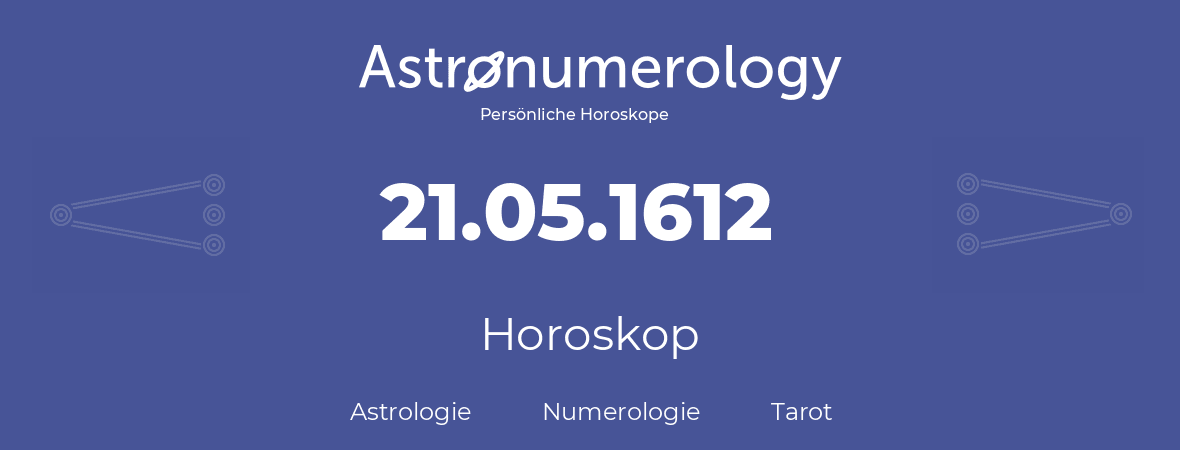 Horoskop für Geburtstag (geborener Tag): 21.05.1612 (der 21. Mai 1612)