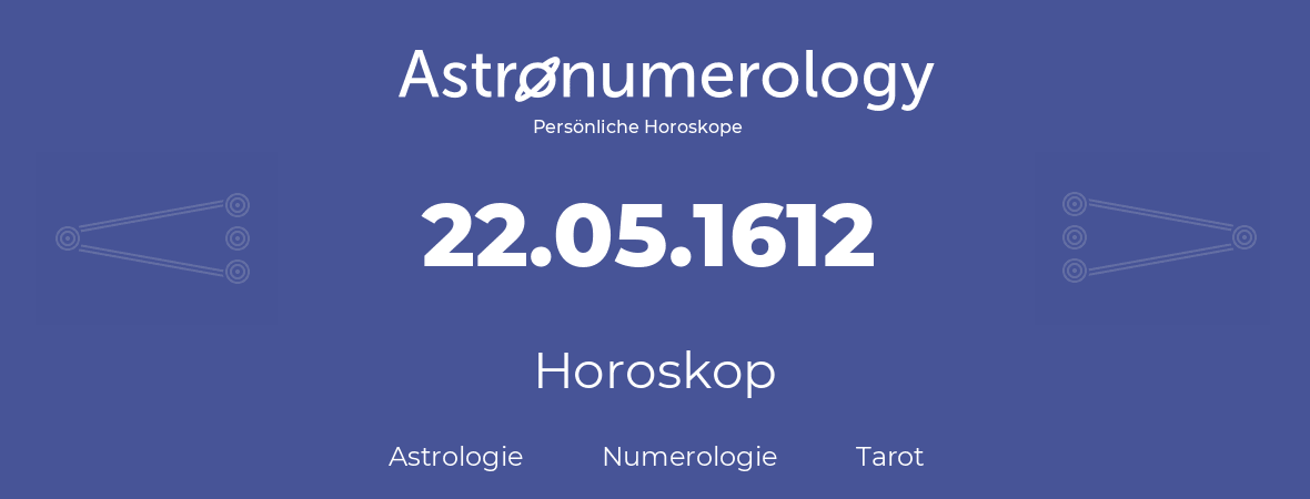 Horoskop für Geburtstag (geborener Tag): 22.05.1612 (der 22. Mai 1612)