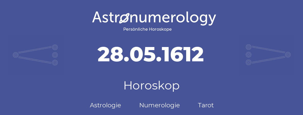 Horoskop für Geburtstag (geborener Tag): 28.05.1612 (der 28. Mai 1612)