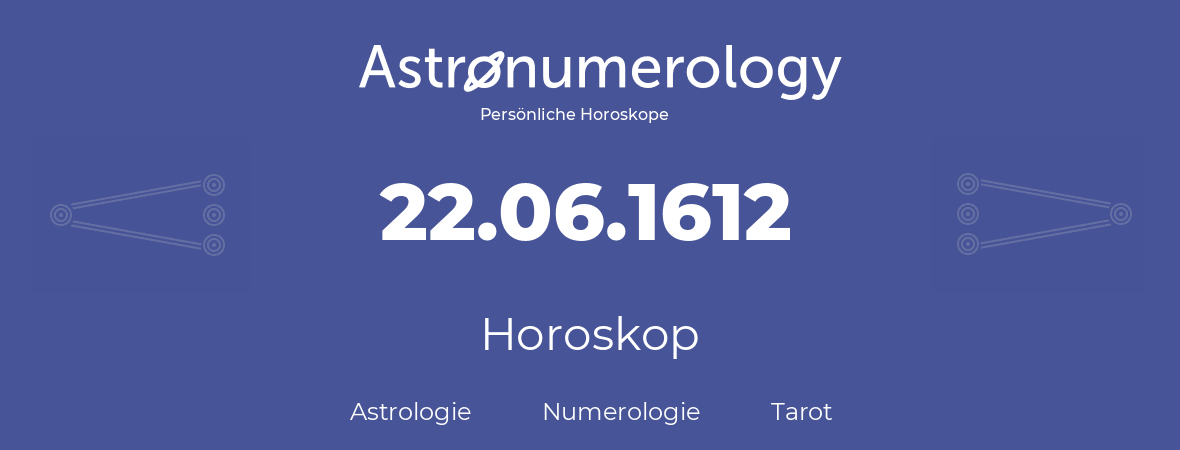 Horoskop für Geburtstag (geborener Tag): 22.06.1612 (der 22. Juni 1612)