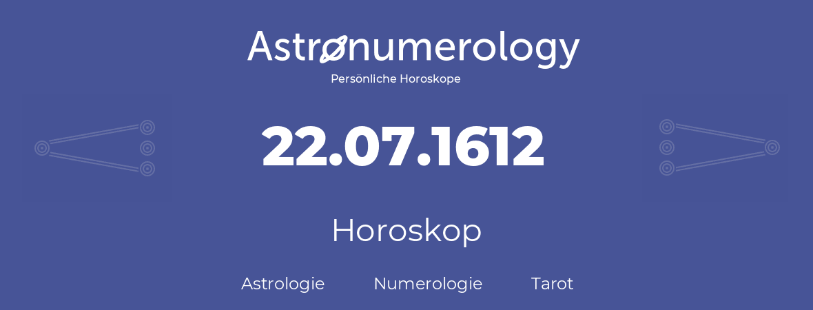 Horoskop für Geburtstag (geborener Tag): 22.07.1612 (der 22. Juli 1612)