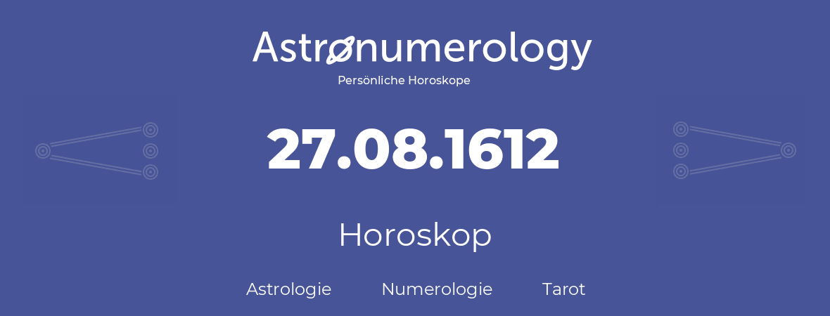 Horoskop für Geburtstag (geborener Tag): 27.08.1612 (der 27. August 1612)