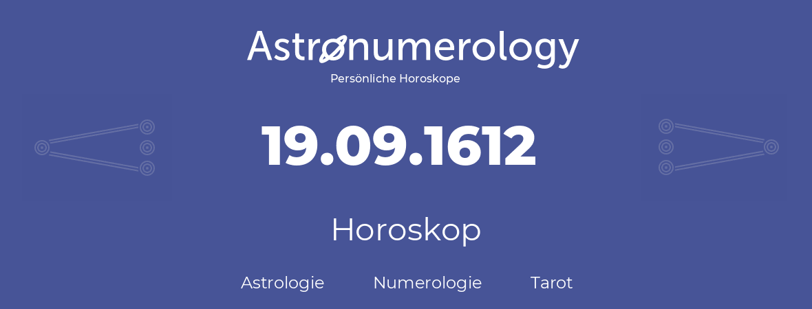Horoskop für Geburtstag (geborener Tag): 19.09.1612 (der 19. September 1612)