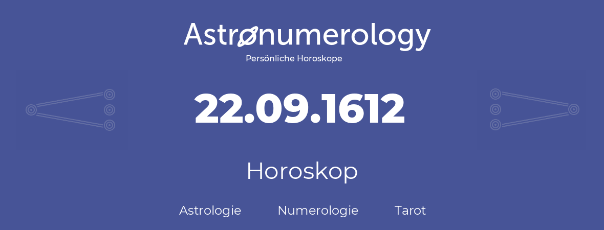 Horoskop für Geburtstag (geborener Tag): 22.09.1612 (der 22. September 1612)