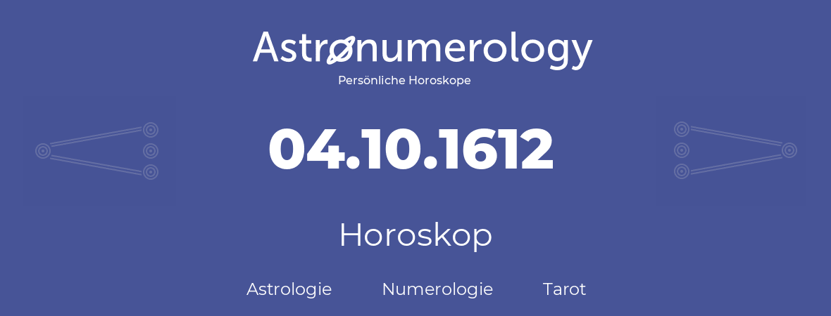 Horoskop für Geburtstag (geborener Tag): 04.10.1612 (der 04. Oktober 1612)