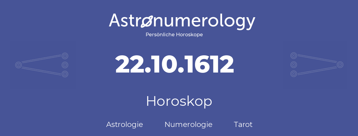 Horoskop für Geburtstag (geborener Tag): 22.10.1612 (der 22. Oktober 1612)