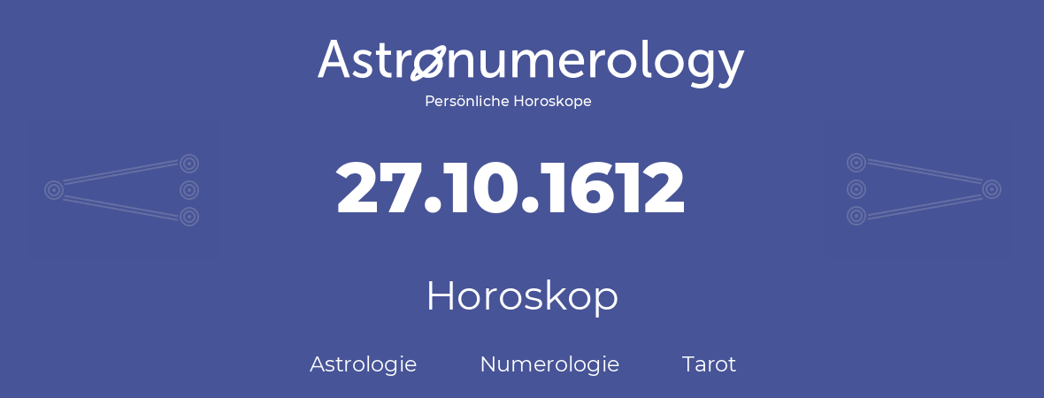 Horoskop für Geburtstag (geborener Tag): 27.10.1612 (der 27. Oktober 1612)