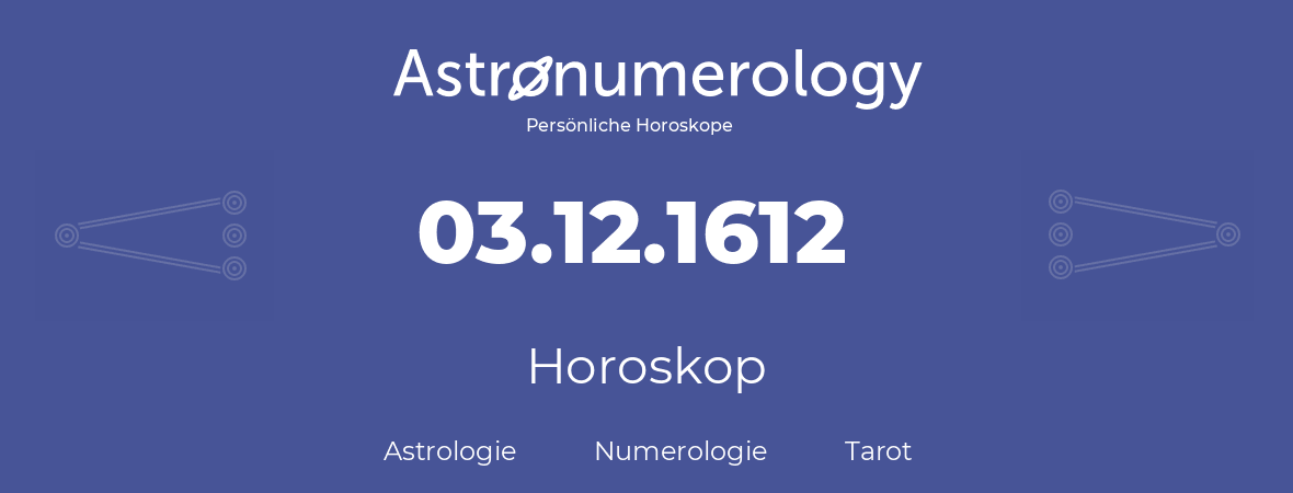 Horoskop für Geburtstag (geborener Tag): 03.12.1612 (der 3. Dezember 1612)