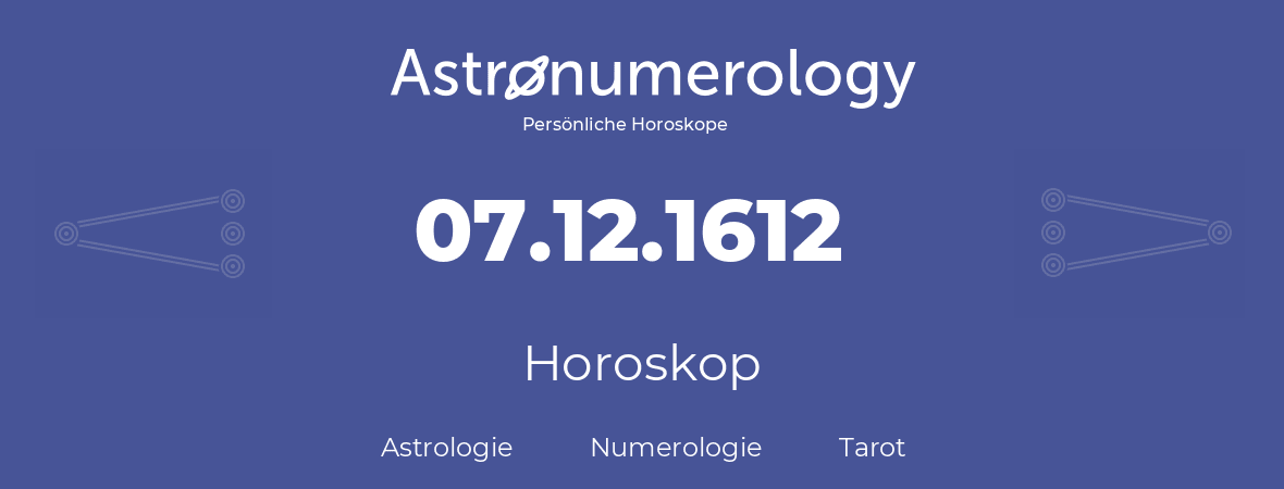 Horoskop für Geburtstag (geborener Tag): 07.12.1612 (der 07. Dezember 1612)