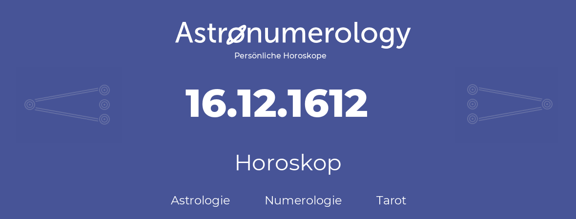 Horoskop für Geburtstag (geborener Tag): 16.12.1612 (der 16. Dezember 1612)