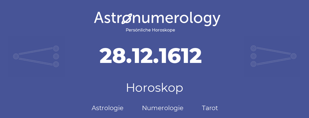 Horoskop für Geburtstag (geborener Tag): 28.12.1612 (der 28. Dezember 1612)