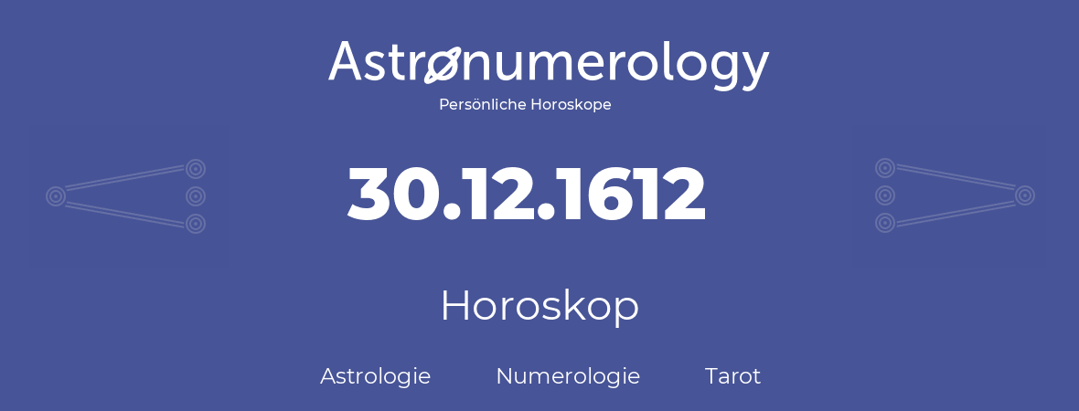 Horoskop für Geburtstag (geborener Tag): 30.12.1612 (der 30. Dezember 1612)