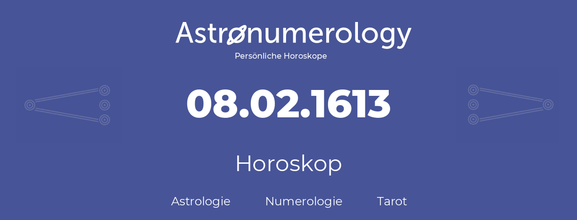 Horoskop für Geburtstag (geborener Tag): 08.02.1613 (der 08. Februar 1613)