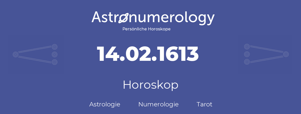 Horoskop für Geburtstag (geborener Tag): 14.02.1613 (der 14. Februar 1613)