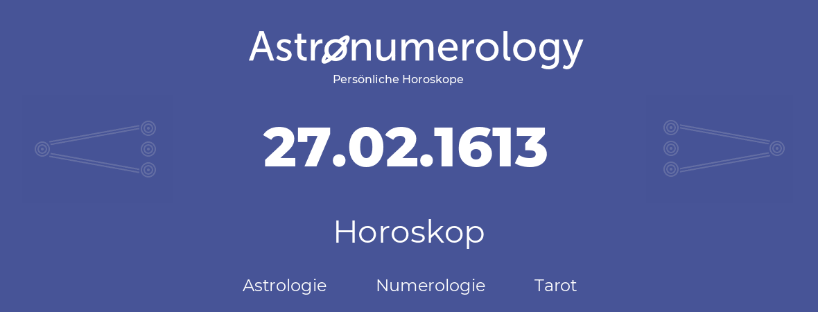 Horoskop für Geburtstag (geborener Tag): 27.02.1613 (der 27. Februar 1613)